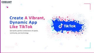Create A Vibrant,
Dynamic App
Like TikTok
Get build a perfect combination of capital,
community, and technology
 
