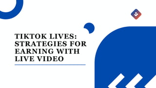 TIKTOK LIVES:
STRATEGIES FOR
EARNING WITH
LIVE VIDEO
 