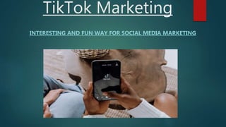 TikTok Marketing
INTERESTING AND FUN WAY FOR SOCIAL MEDIA MARKETING
 