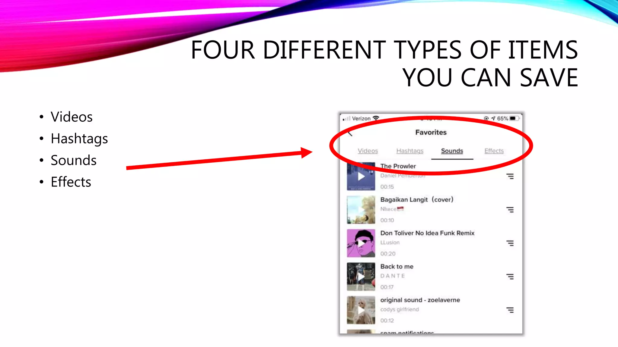 FOUR DIFFERENT TYPES OF ITEMS
YOU CAN SAVE
• Videos
• Hashtags
• Sounds
• Effects
 