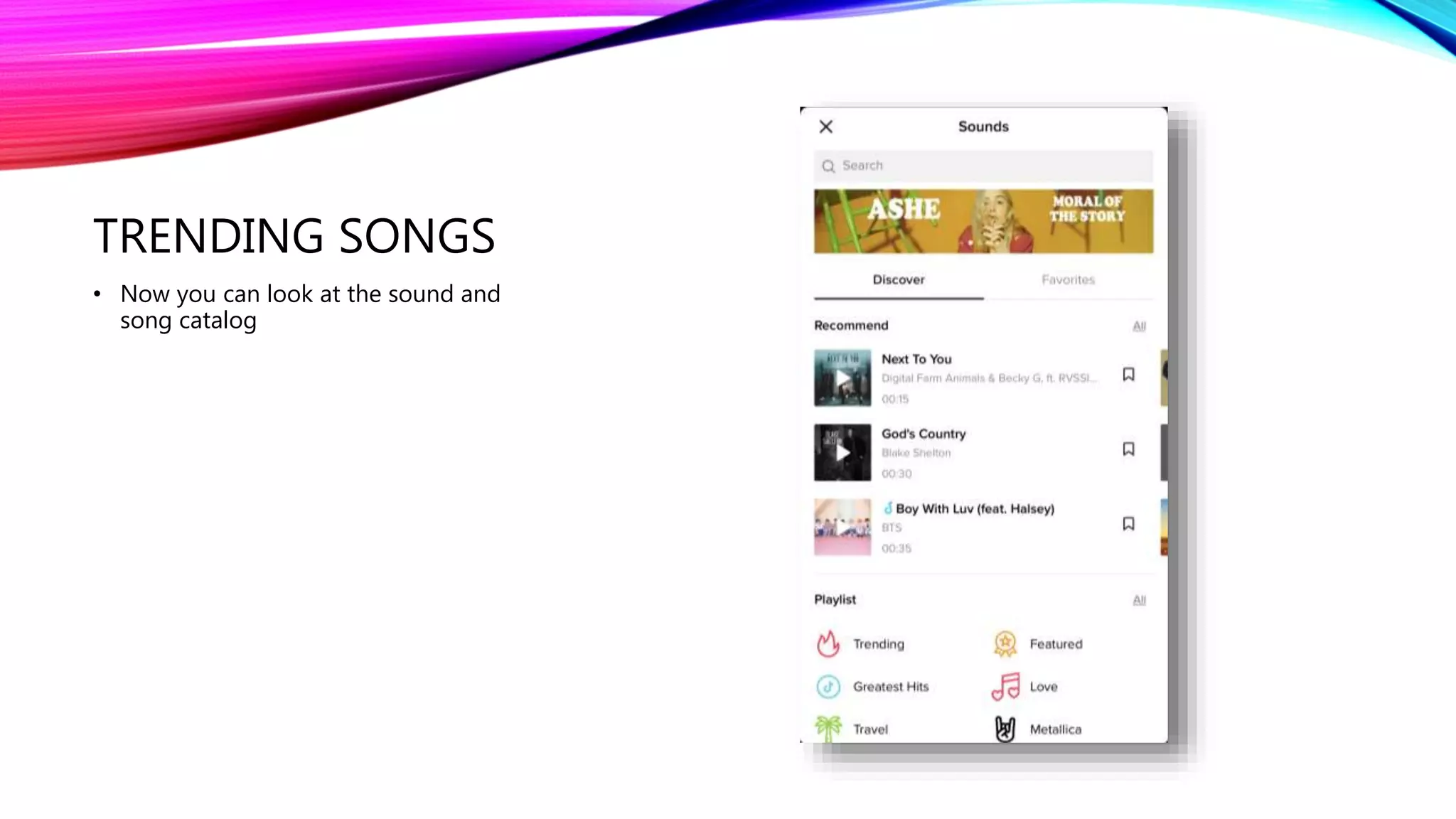 TRENDING SONGS
• Now you can look at the sound and
song catalog
 