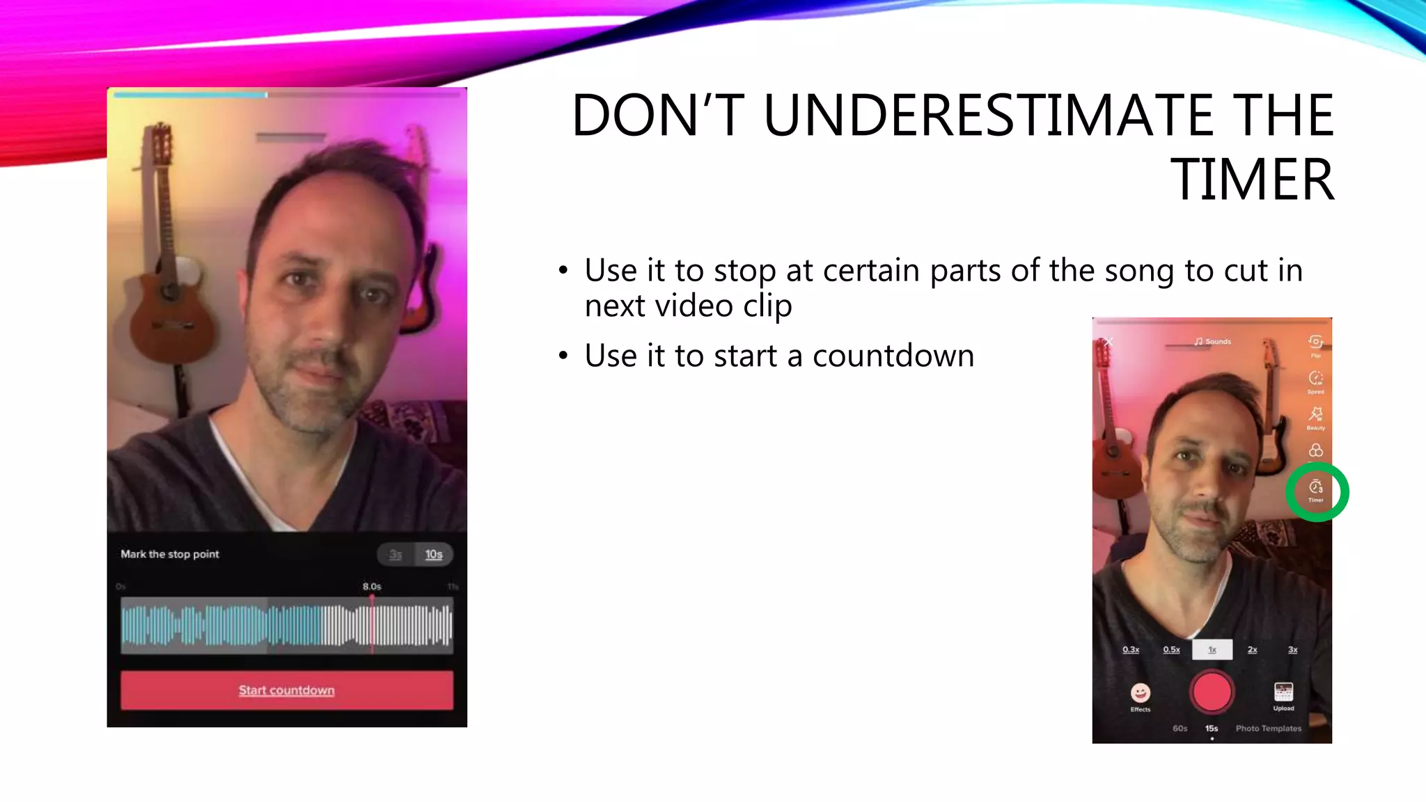 DON’T UNDERESTIMATE THE
TIMER
• Use it to stop at certain parts of the song to cut in
next video clip
• Use it to start a countdown
 