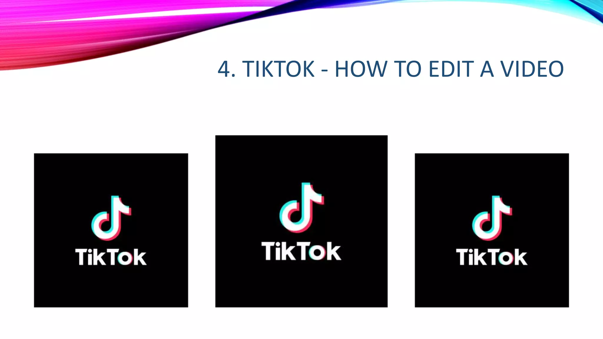 4. TIKTOK - HOW TO EDIT A VIDEO
 