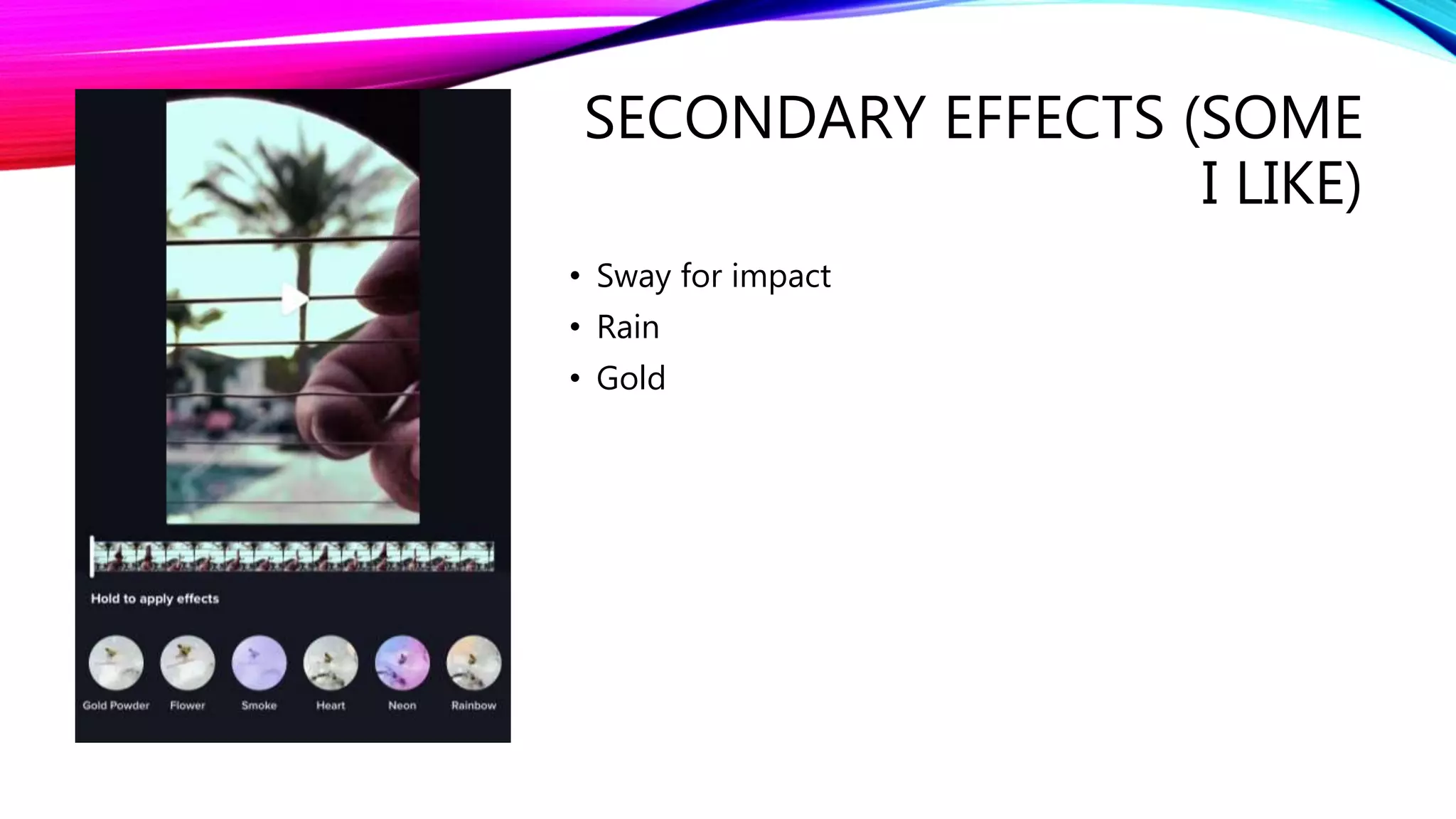 SECONDARY EFFECTS (SOME
I LIKE)
• Sway for impact
• Rain
• Gold
 