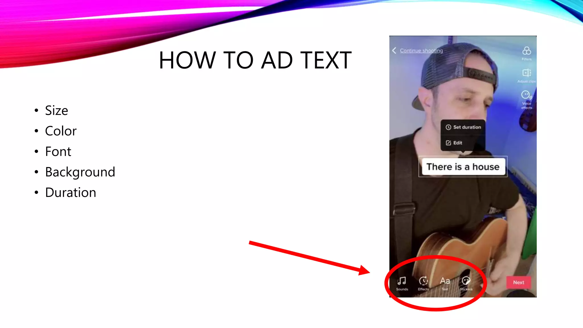 HOW TO AD TEXT
• Size
• Color
• Font
• Background
• Duration
 
