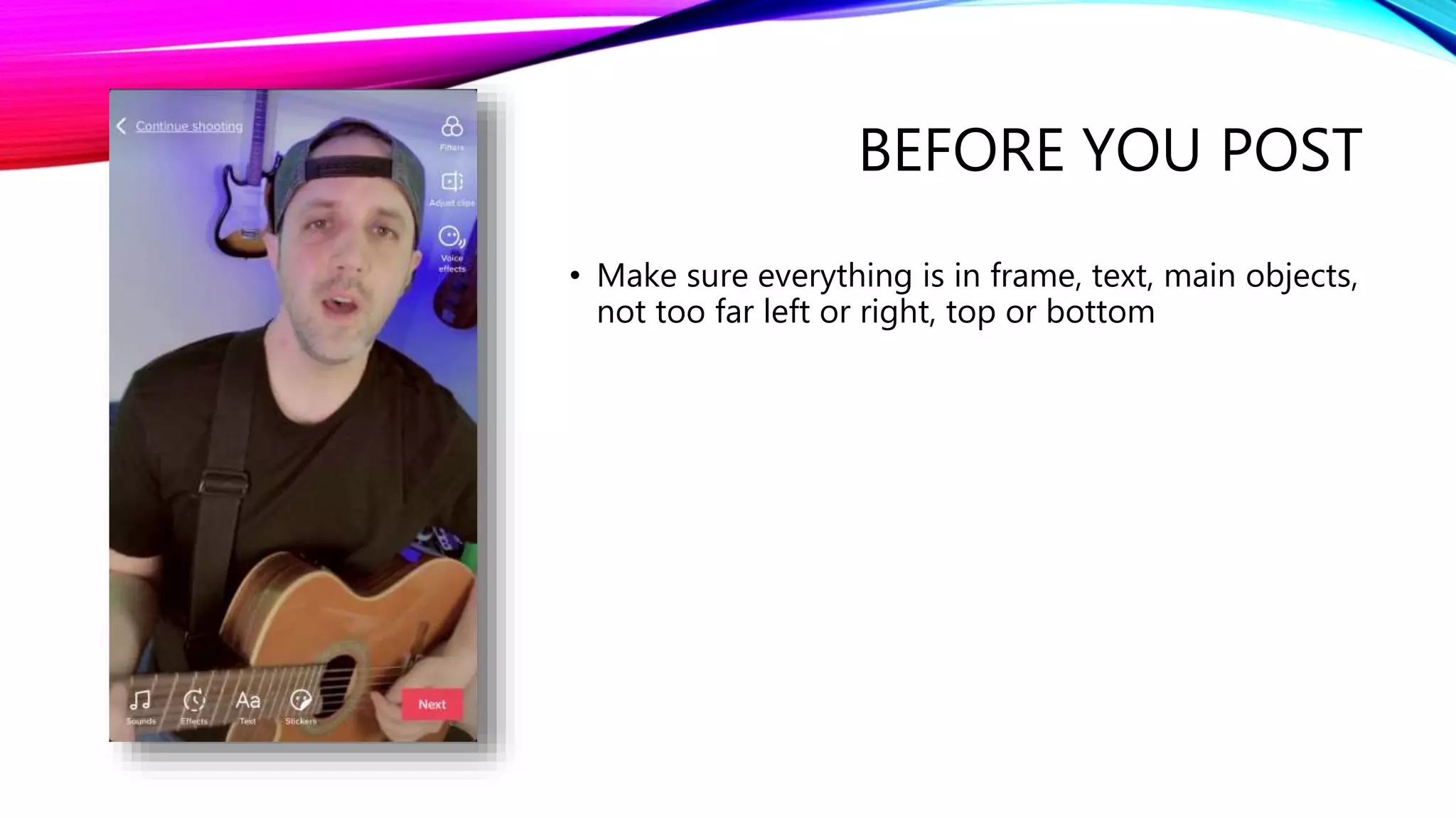 BEFORE YOU POST
• Make sure everything is in frame, text, main objects,
not too far left or right, top or bottom
 
