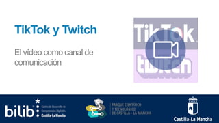TikTok y Twitch
El vídeo como canal de
comunicación
 
