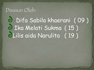 ∂ Difa Sabila khaerani ( 09 )
∂ Ika Melati Sukma ( 15 )
∂Lilis aida Narulita ( 19 )
 