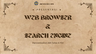 WEB BROWSER
&
SEARCH ENGINE
P R E S E N T A S I
Dipresentasikan oleh Salwa & Fitri
SMP NEGERI 2 CIPS
 