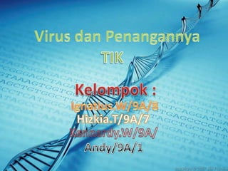 Virus danPenangannya TIK Kelompok : Ignatius.W/9A/8 Hizkia.T/9A/7 Kennardy.W/9A/ Andy/9A/1 