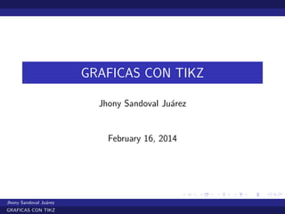 GRAFICAS CON TIKZ
Jhony Sandoval Ju´arez
February 16, 2014
Jhony Sandoval Ju´arez
GRAFICAS CON TIKZ
 