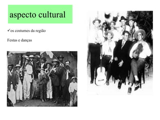 aspecto cultural
os costumes da região

Festas e danças
 