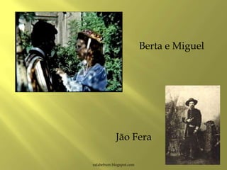 rafabebum.blogspot.com
Berta e Miguel
Jão Fera
 