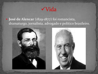  José de Alencar (1829-1877) foi romancista,
 dramaturgo, jornalista, advogado e político brasileiro.
 
