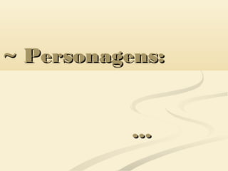 ~ Personagens:~ Personagens:
......
 