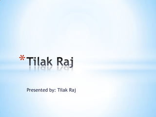 *
    Presented by: Tilak Raj
 