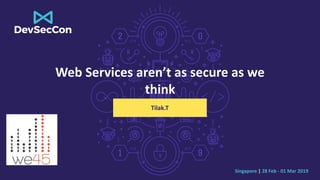 Singapore	|	28	Feb	-	01	Mar	2019
Web	Services	aren’t	as	secure	as	we	
think
Tilak.T
 