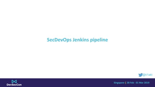 Singapore	|	28	Feb	-	01	Mar	2019
SecDevOps	Jenkins	pipeline	
@ti1akt
 