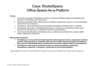 73 © Sitra, 4L Training & Consulting Oy ja Resolute HQ Oy
Case: RocketSpace
Office-Space-As-a-Platform
Kuvaus
 Vuonna 201...