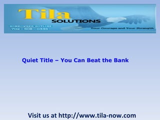 Visit us at http://www.tila-now.com Quiet Title – You Can Beat the Bank 