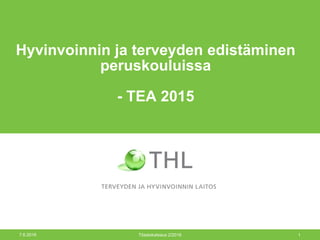 4.10.2016 Tilastokatsaus 2/2016 1
Hyvinvoinnin ja terveyden edistäminen
peruskouluissa
- TEA 2015
 
