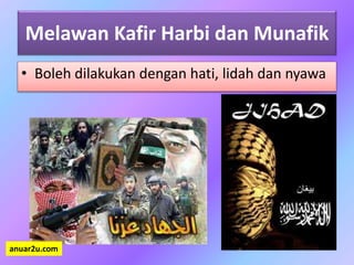 Melawan Kafir Harbi dan Munafik
• Boleh dilakukan dengan hati, lidah dan nyawa
anuar2u.com
 