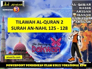 TILAWAH AL-QURAN 2
SURAH AN-NAHL 125 - 128
anuar2u.com
 
