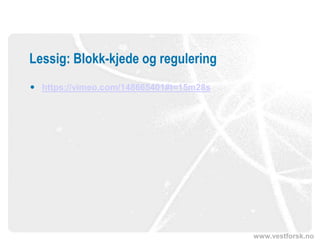 www.vestforsk.no
Lessig: Blokk-kjede og regulering
 https://vimeo.com/148665401#t=15m28s
 
