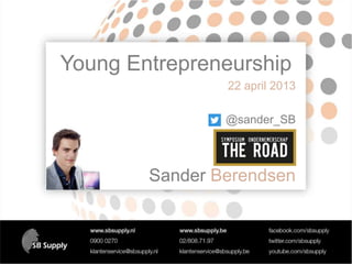Young Entrepreneurship
Sander

22 april 2013

@sander_SB

Sander Berendsen

 