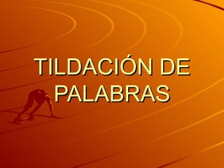 TILDACIÓN DE PALABRAS 