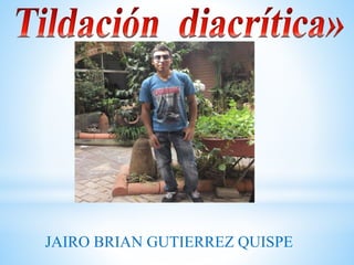 JAIRO BRIAN GUTIERREZ QUISPE
 