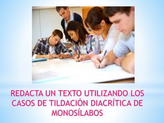 REDACTA UN TEXTO UTILIZANDO LOS
CASOS DE TILDACIÓN DIACRÍTICA DE
MONOSÍLABOS
 