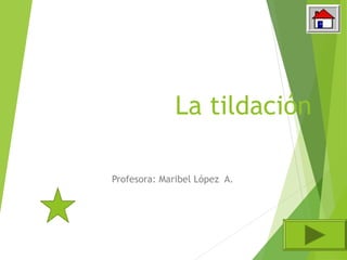 La tildación
Profesora: Maribel López A.
 