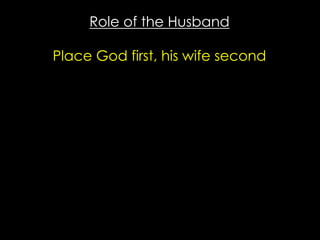 Role of the Husband
Place God first, his wife second
 