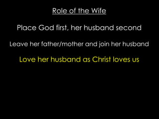Role of the Wife
Place God first, her husband second
Leave her father/mother and join her husband
Love her husband as Christ loves us
 