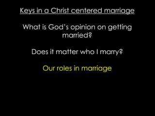 Keys in a Christ centered marriage
What is God’s opinion on getting
married?
Does it matter who I marry?
Our roles in marriage
 