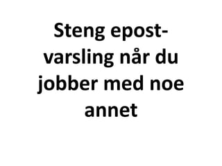 Steng epost-
varsling når du
jobber med noe
annet
 