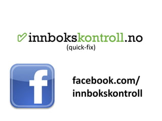 facebook.com/
innbokskontroll
(quick-fix)
 
