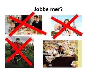 Jobbe mer?
 