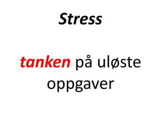 Stress
tanken på uløste
oppgaver
 