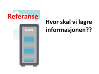 Hvor skal vi lagre
informasjonen??
 