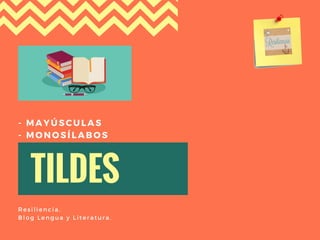 TILDES
- MAYÚSCULAS
- MONOSÍLABOS
Resiliencia.
Blog Lengua y Literatura.
 