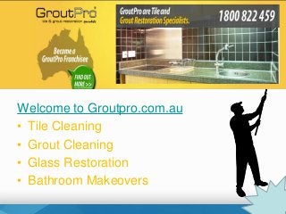 Welcome to Groutpro.com.au
• Tile Cleaning
• Grout Cleaning
• Glass Restoration
• Bathroom Makeovers
 