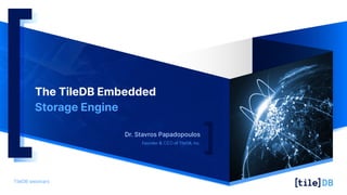 TileDB webinars
The TileDB Embedded
Storage Engine
Founder & CEO of TileDB, Inc.
Dr. Stavros Papadopoulos
 