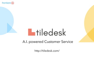 A.I. powered Customer Service
http://tiledesk.com/
 