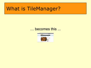 What is TileManager? …  becomes this ... 