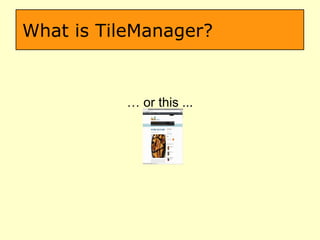 What is TileManager? …  or this ... 