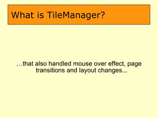 What is TileManager? … that also handled mouse over effect, page transitions and layout changes... 