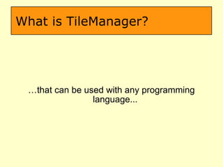 What is TileManager? … that can be used with any programming language... 