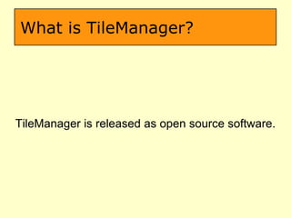 What is TileManager? TileManager is released as open source software.  